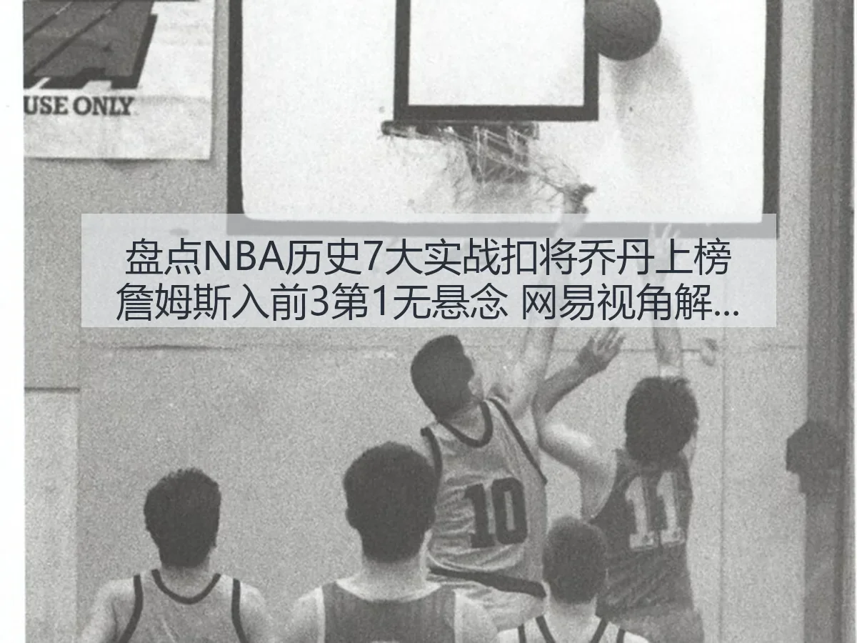 盘点NBA历史7大实战扣将乔丹上榜詹姆斯入前3第1无悬念 视角解读
